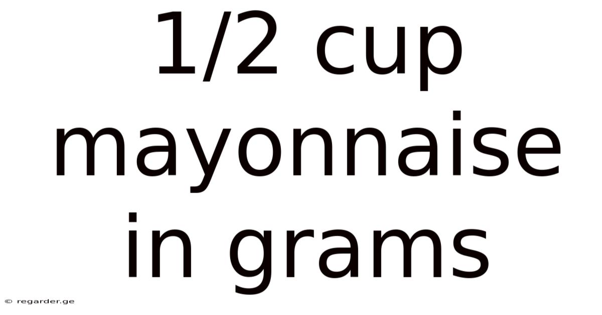 1/2 Cup Mayonnaise In Grams