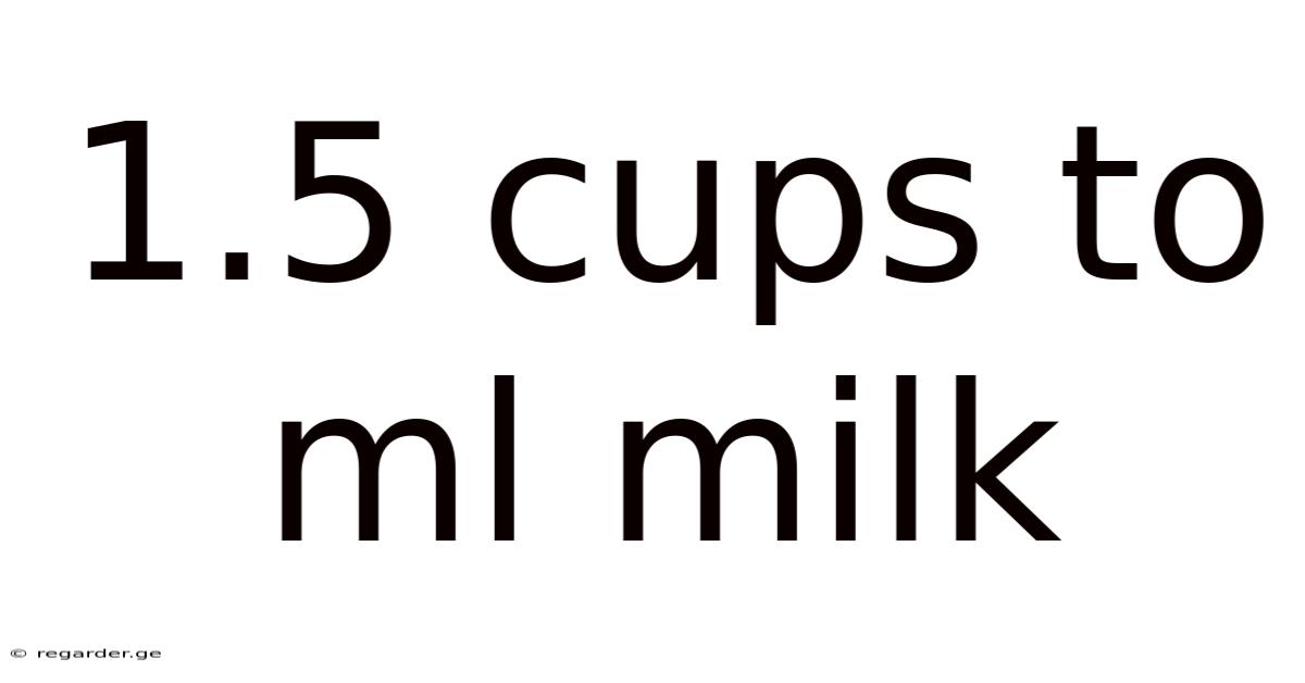 1.5 Cups To Ml Milk