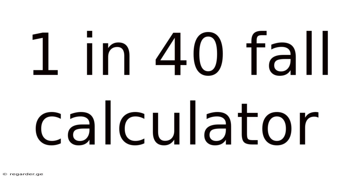 1 In 40 Fall Calculator