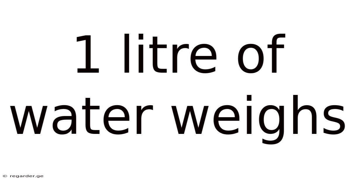 1 Litre Of Water Weighs