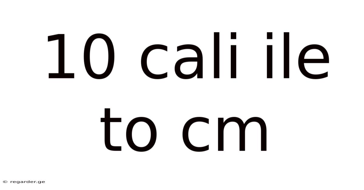 10 Cali Ile To Cm