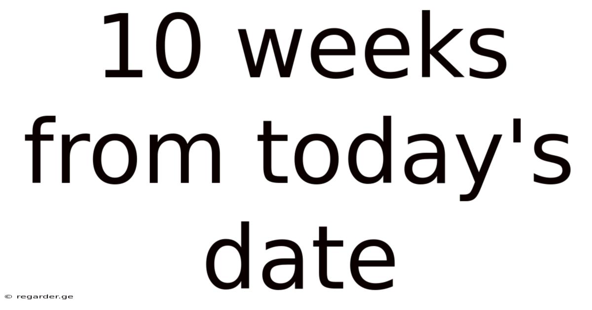 10 Weeks From Today's Date