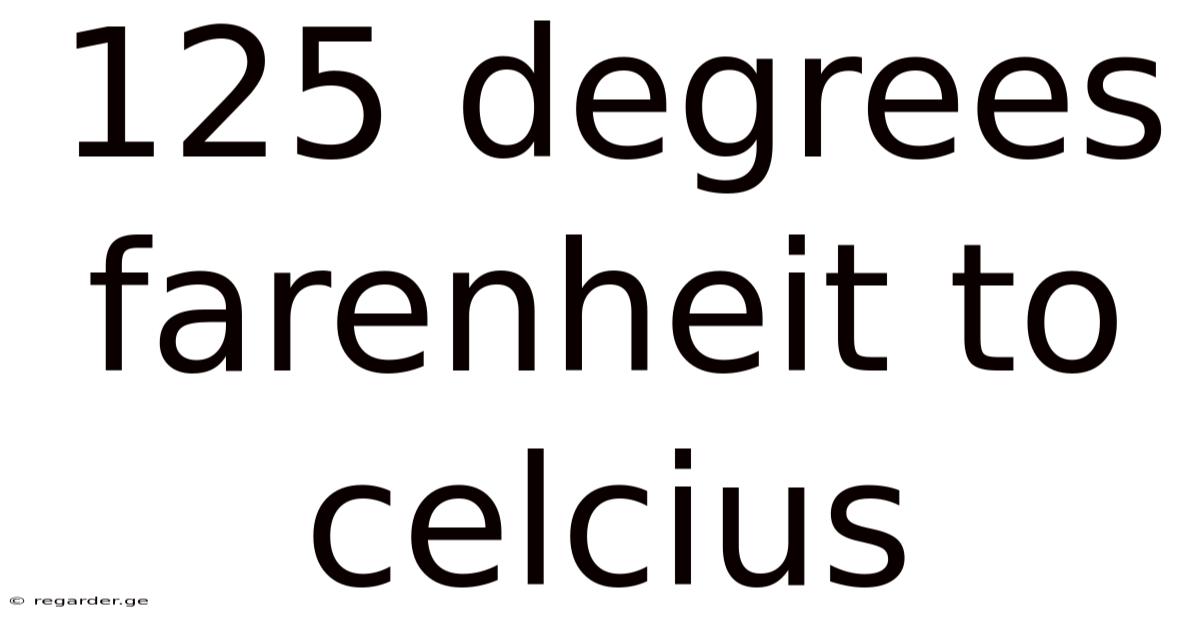 125 Degrees Farenheit To Celcius