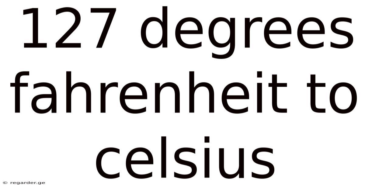 127 Degrees Fahrenheit To Celsius