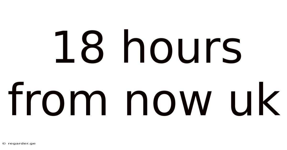 18 Hours From Now Uk
