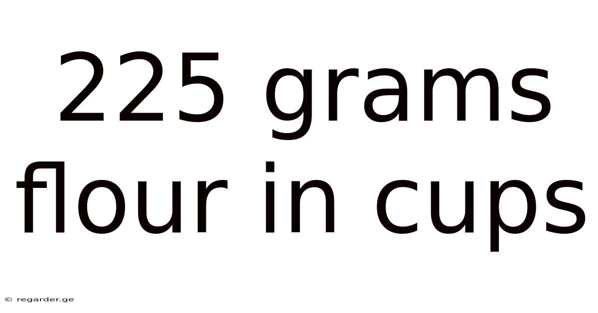 225 Grams Flour In Cups