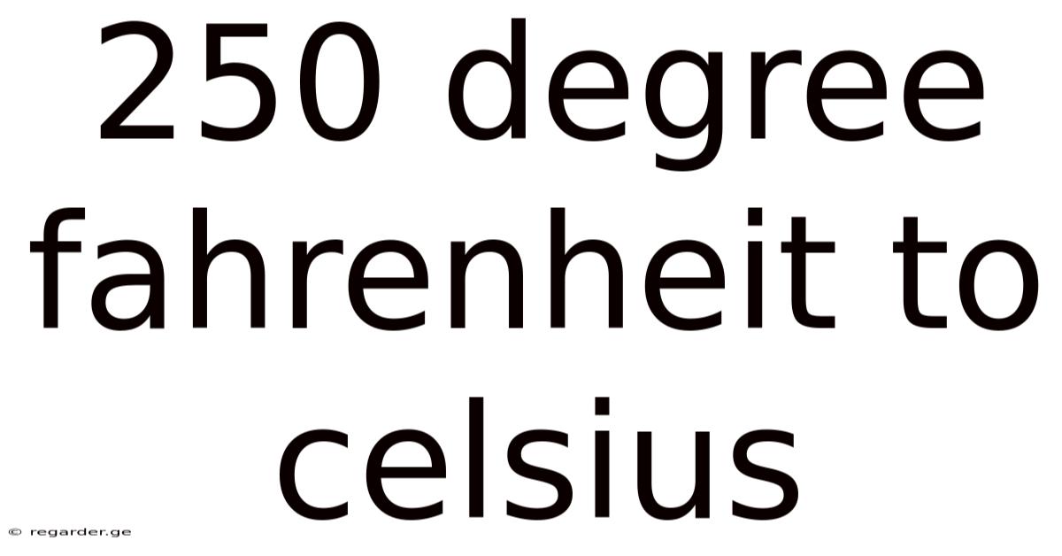 250 Degree Fahrenheit To Celsius