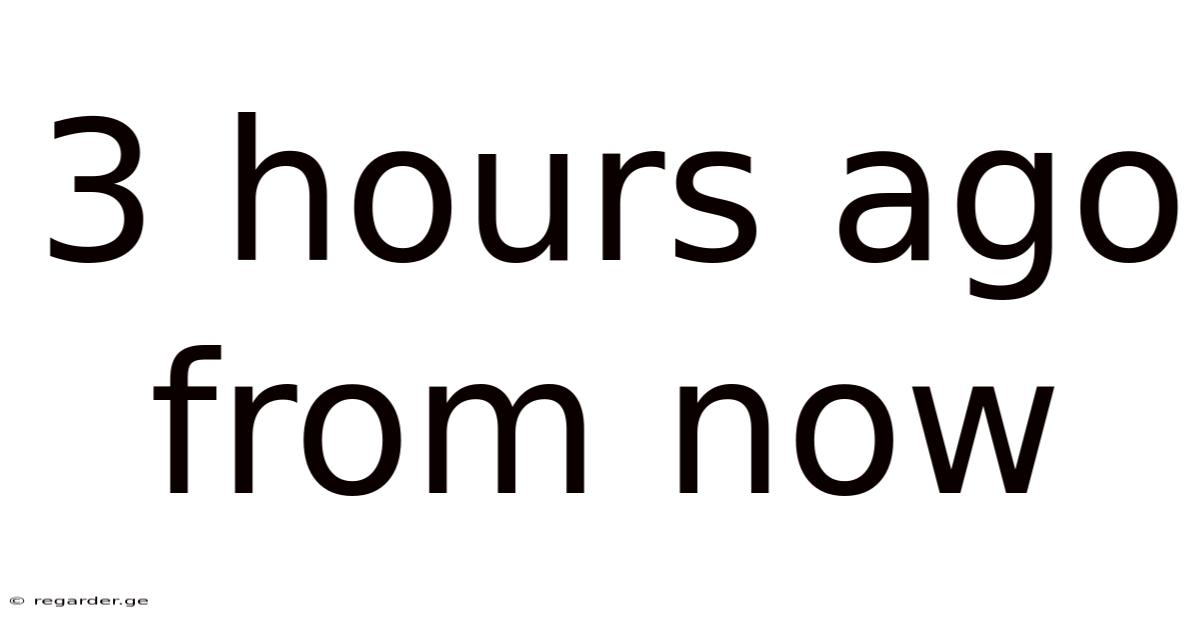 3 Hours Ago From Now