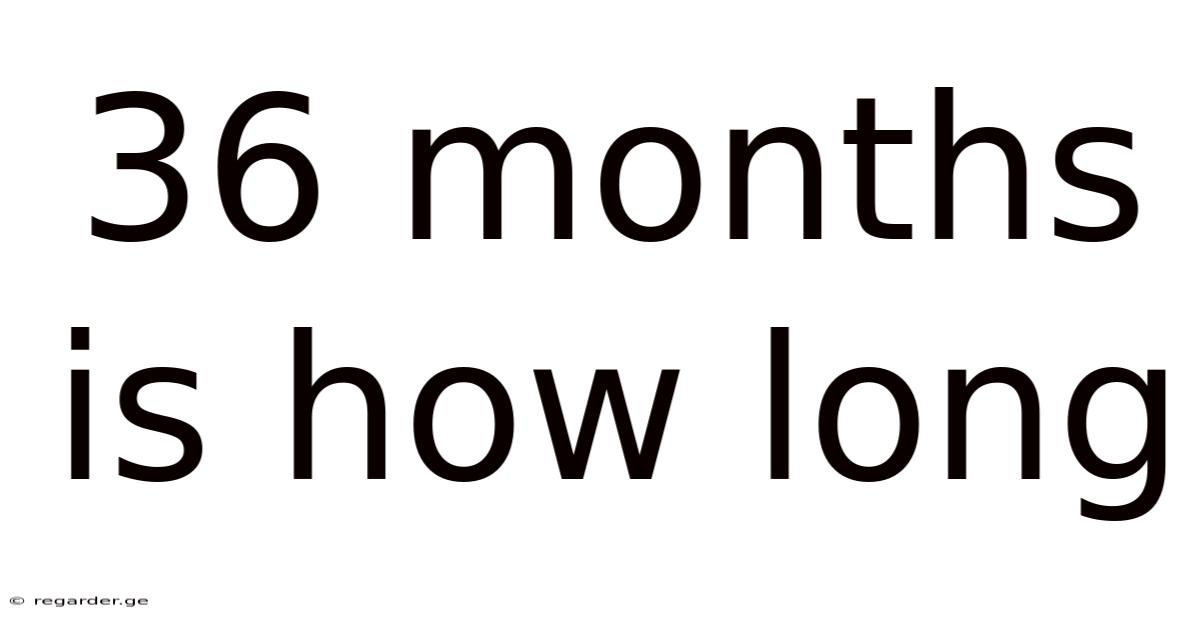 36 Months Is How Long