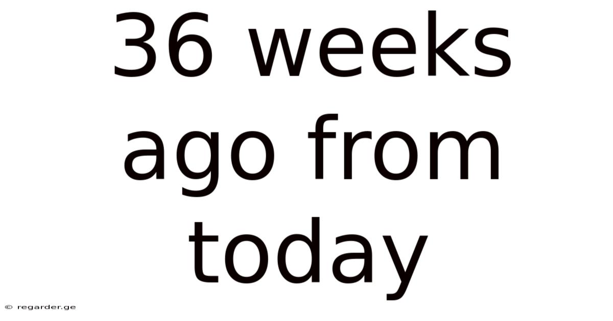 36 Weeks Ago From Today