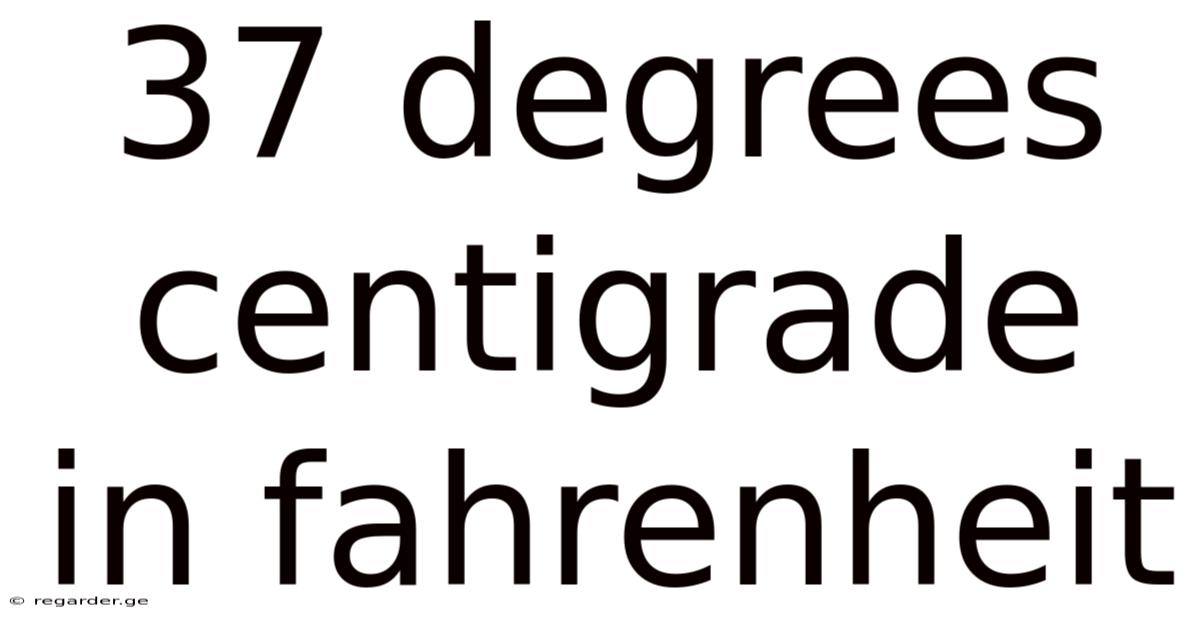37 Degrees Centigrade In Fahrenheit