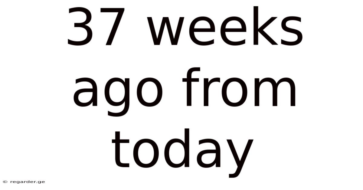 37 Weeks Ago From Today