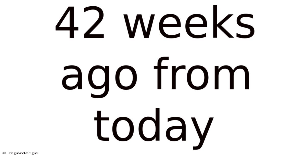 42 Weeks Ago From Today