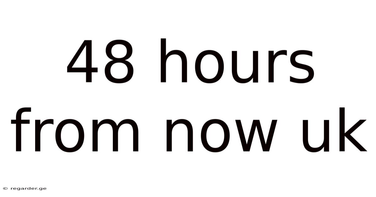 48 Hours From Now Uk