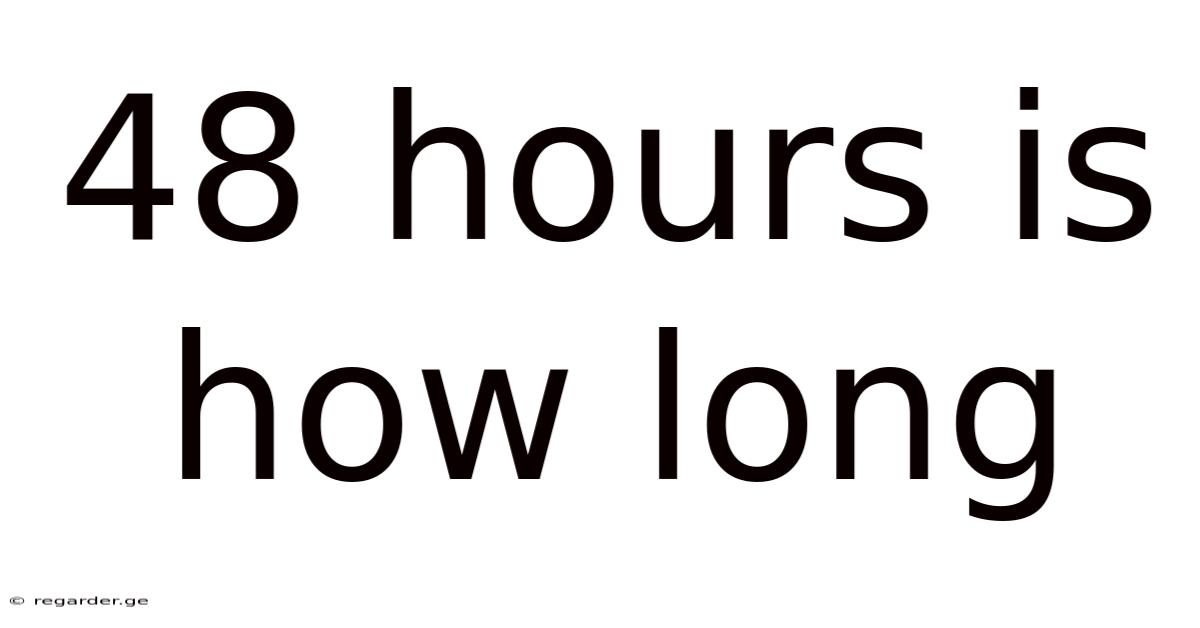 48 Hours Is How Long