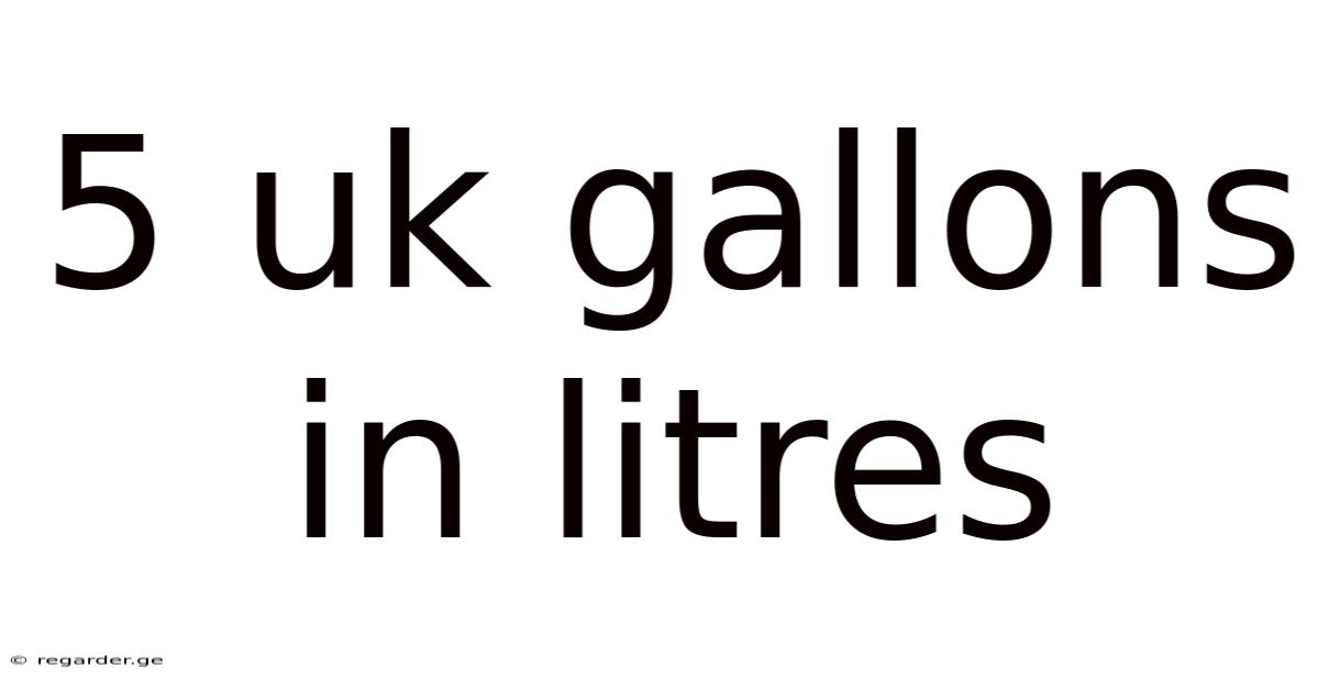 5 Uk Gallons In Litres