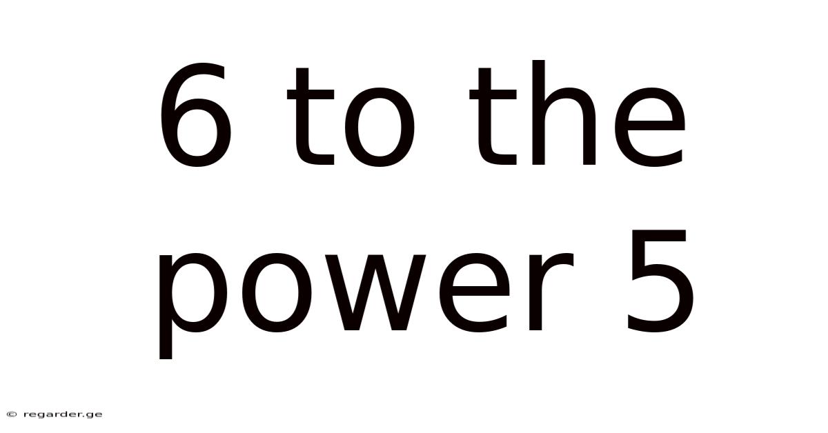 6 To The Power 5
