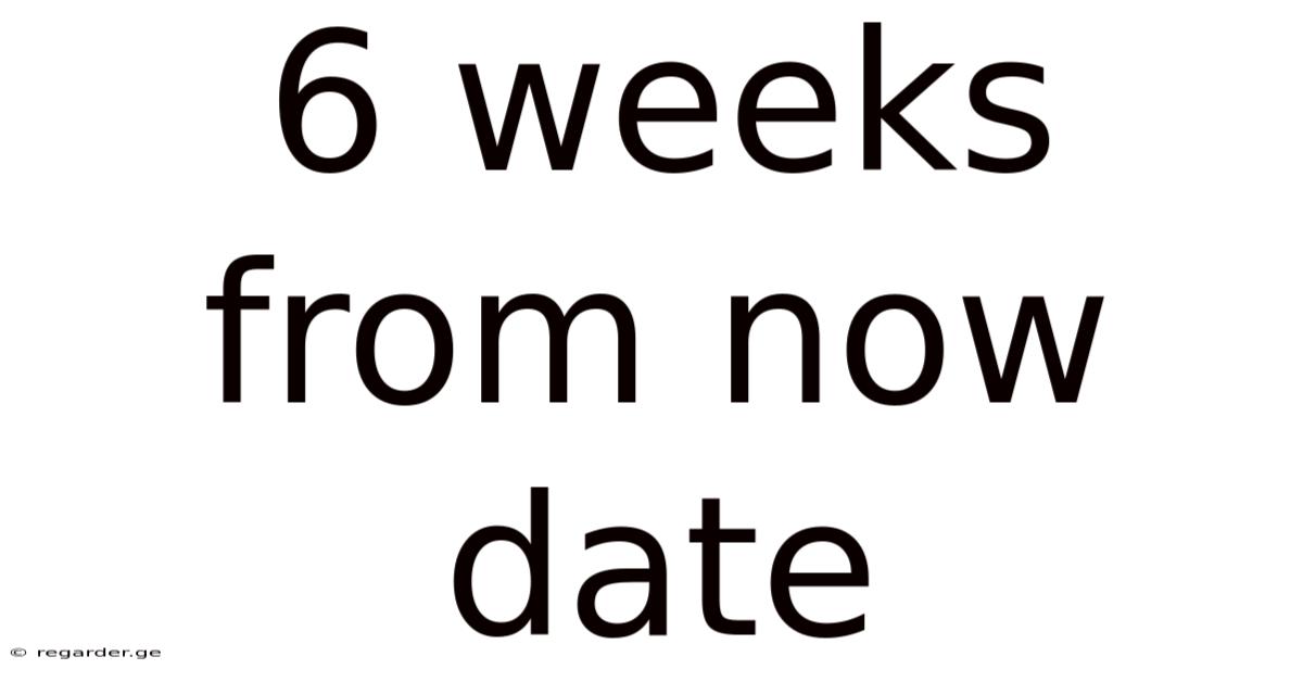 6 Weeks From Now Date