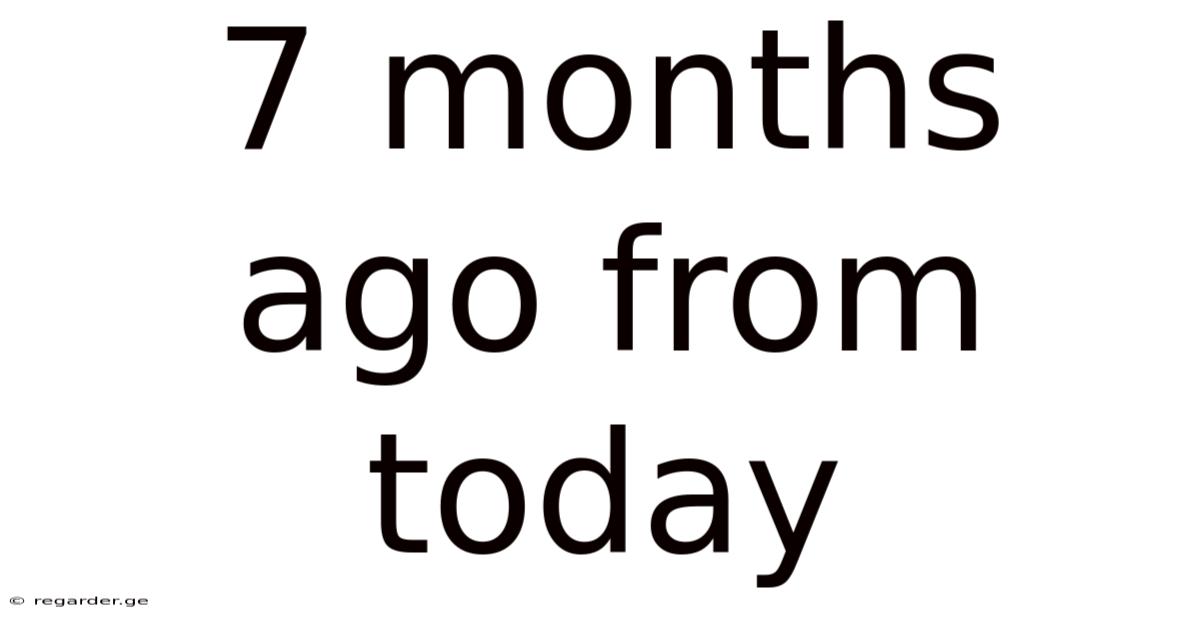 7 Months Ago From Today