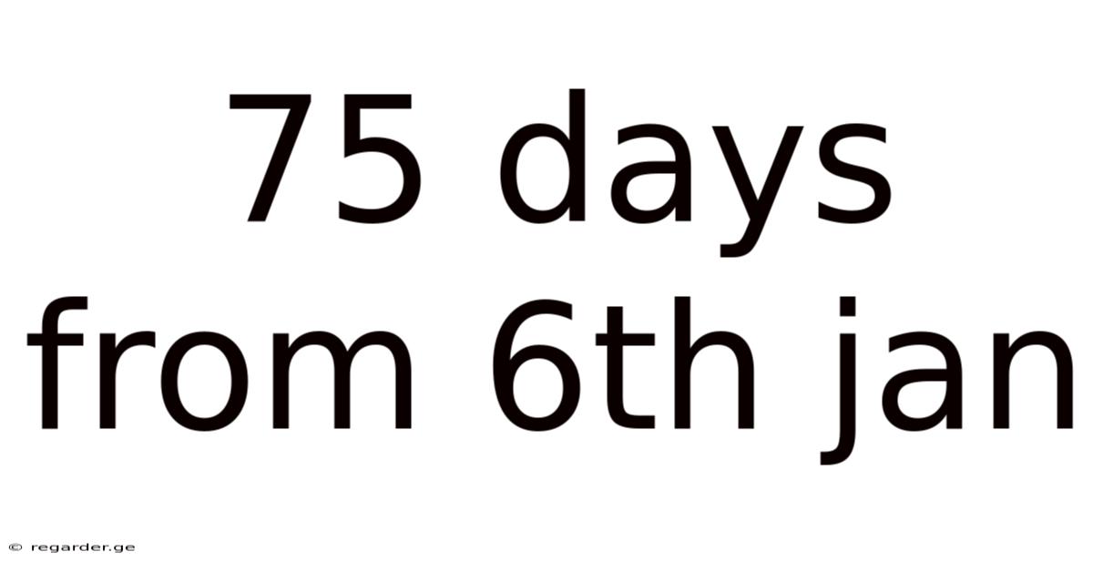 75 Days From 6th Jan