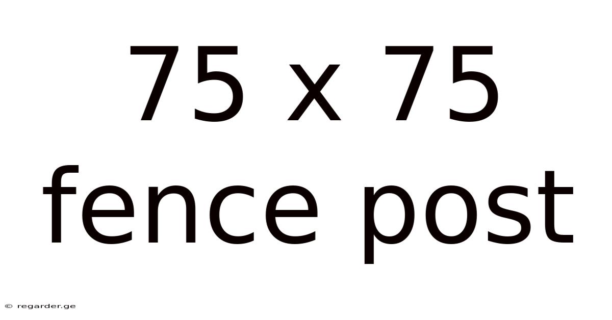 75 X 75 Fence Post