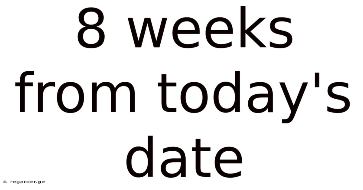 8 Weeks From Today's Date