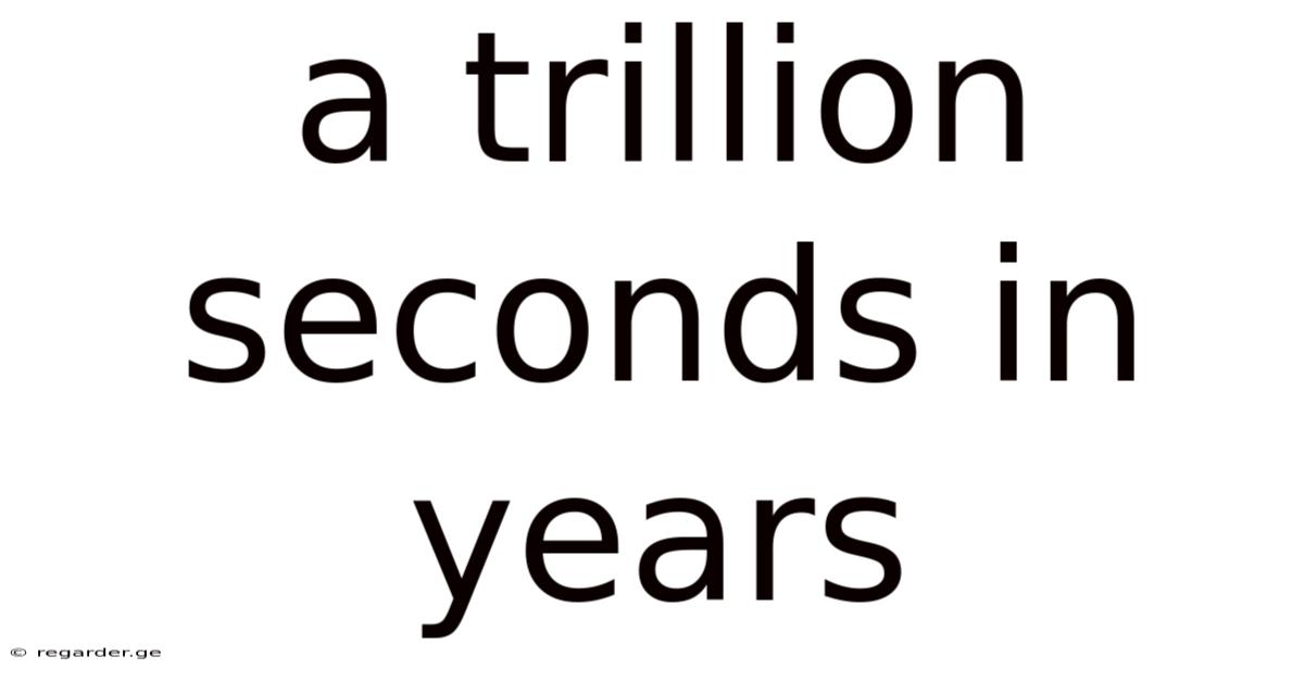 A Trillion Seconds In Years