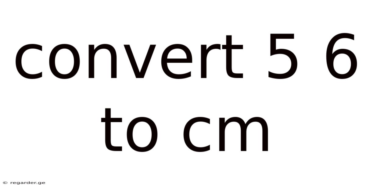 Convert 5 6 To Cm