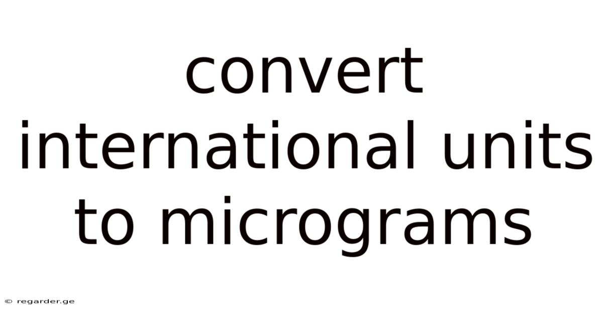 Convert International Units To Micrograms