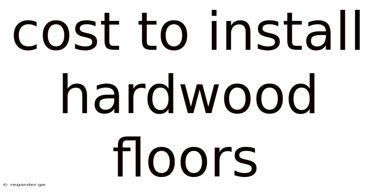 Cost To Install Hardwood Floors
