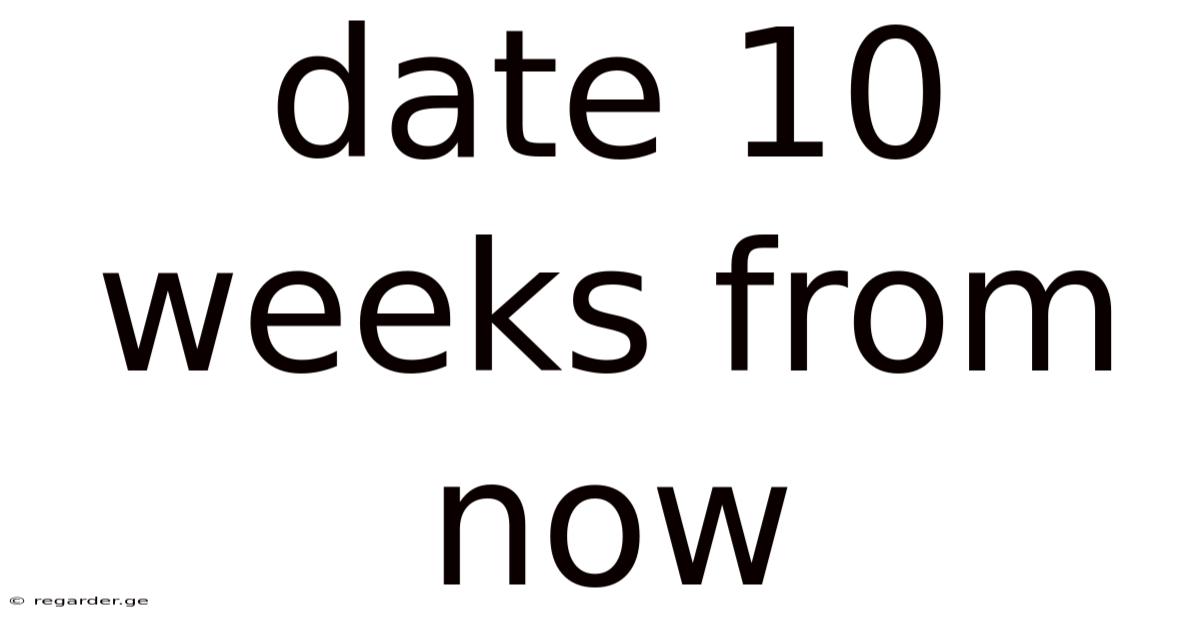 Date 10 Weeks From Now