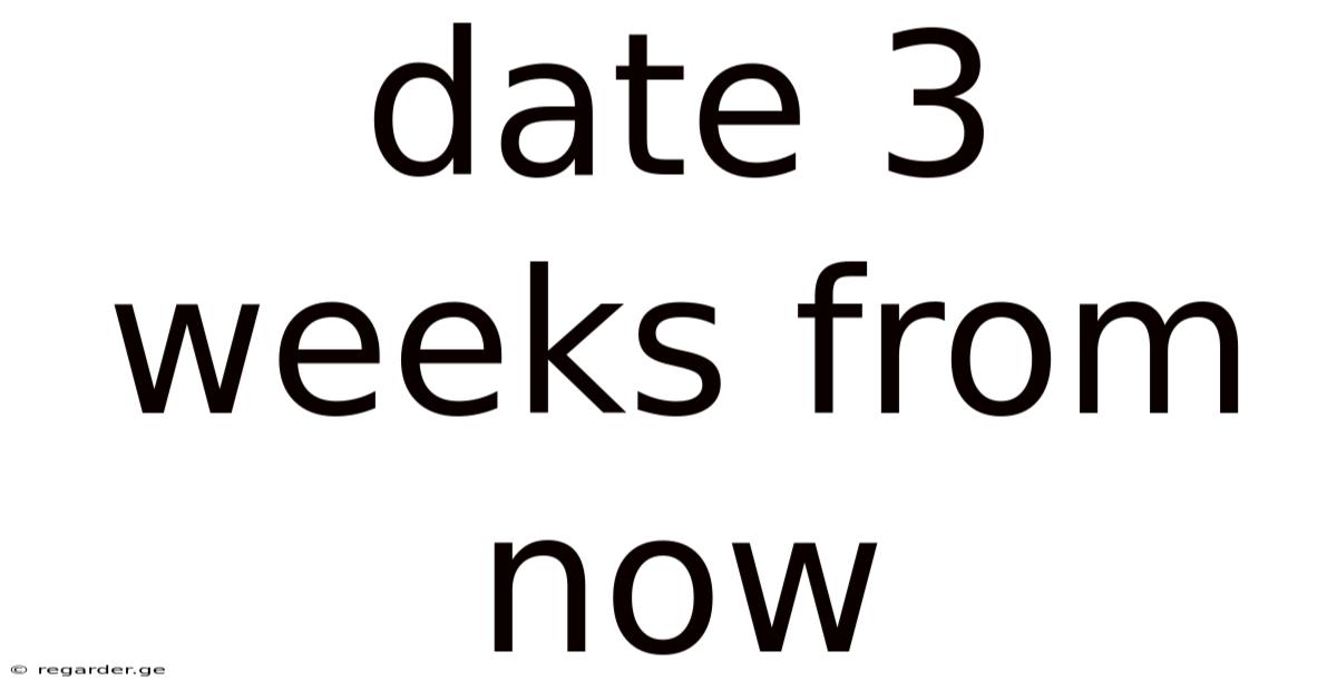 Date 3 Weeks From Now