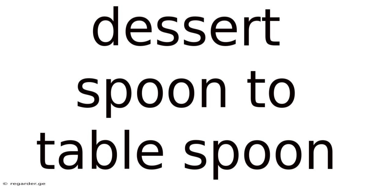 Dessert Spoon To Table Spoon
