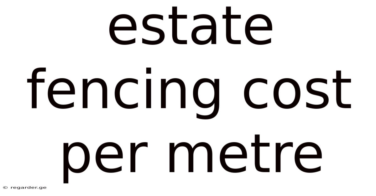 Estate Fencing Cost Per Metre