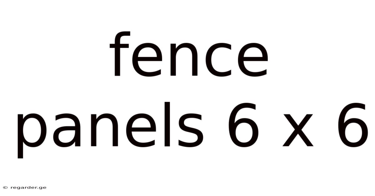 Fence Panels 6 X 6