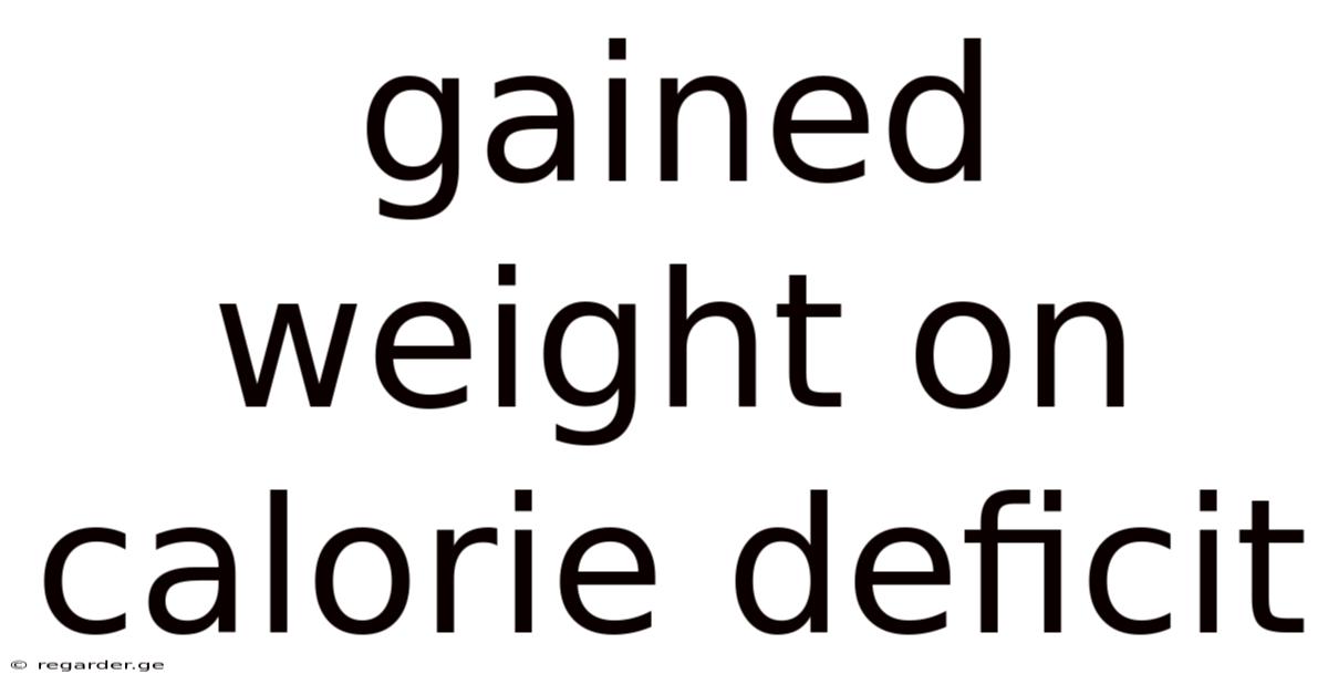 Gained Weight On Calorie Deficit