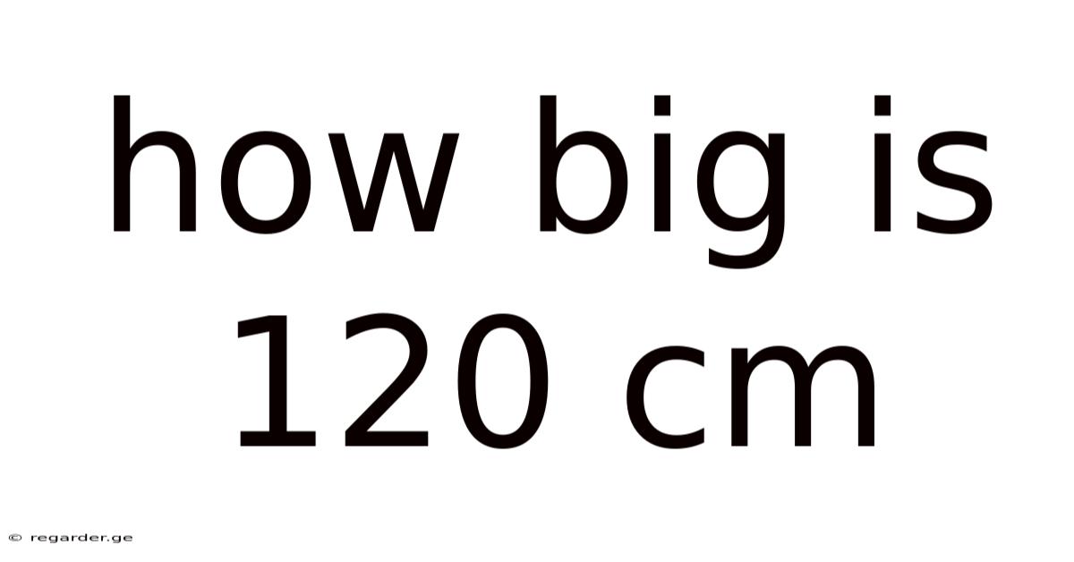 How Big Is 120 Cm