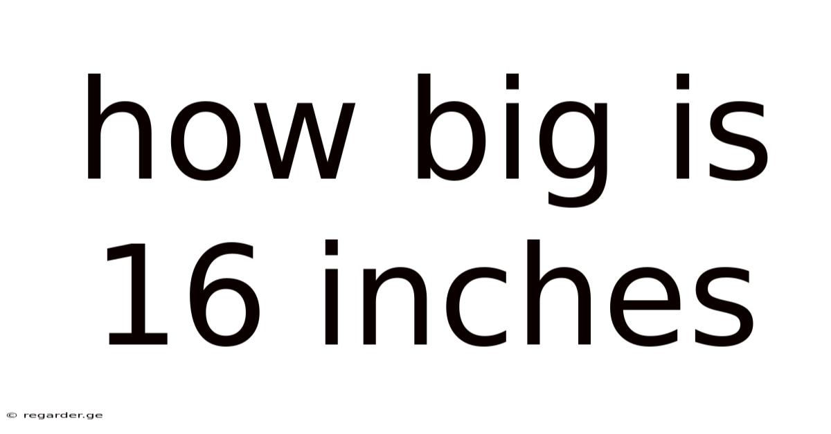 How Big Is 16 Inches