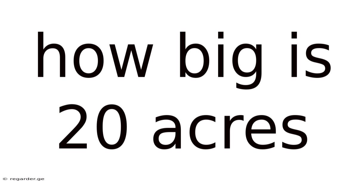 How Big Is 20 Acres