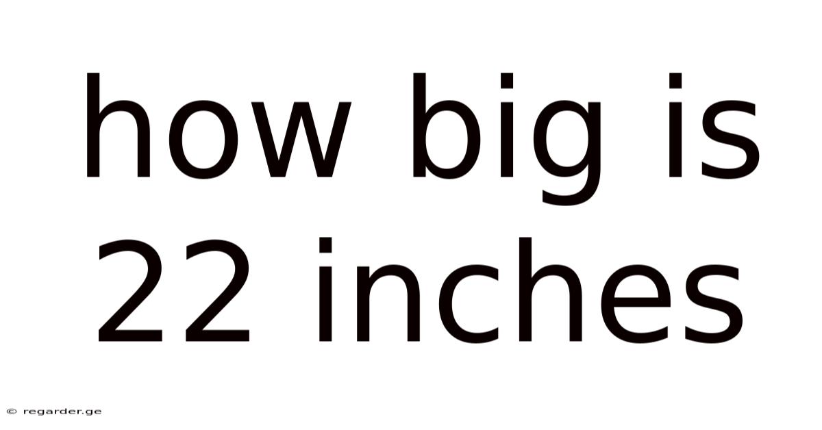 How Big Is 22 Inches