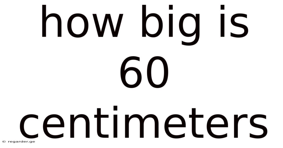 How Big Is 60 Centimeters
