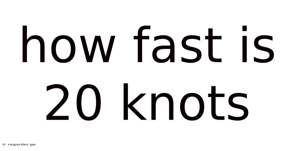 How Fast Is 20 Knots