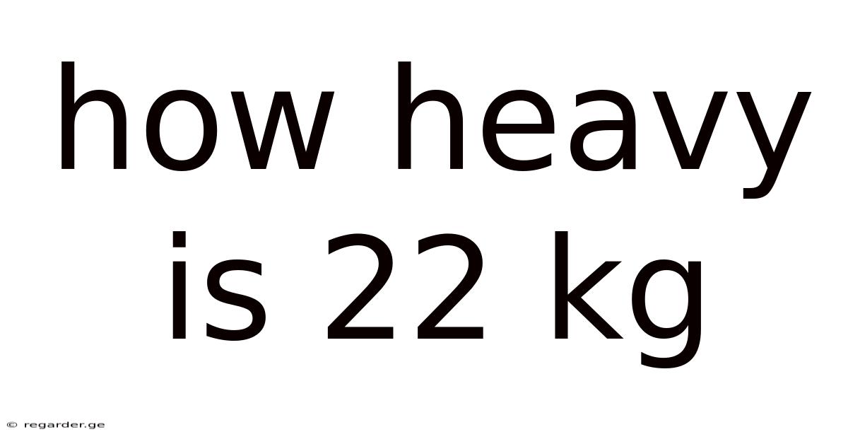 How Heavy Is 22 Kg