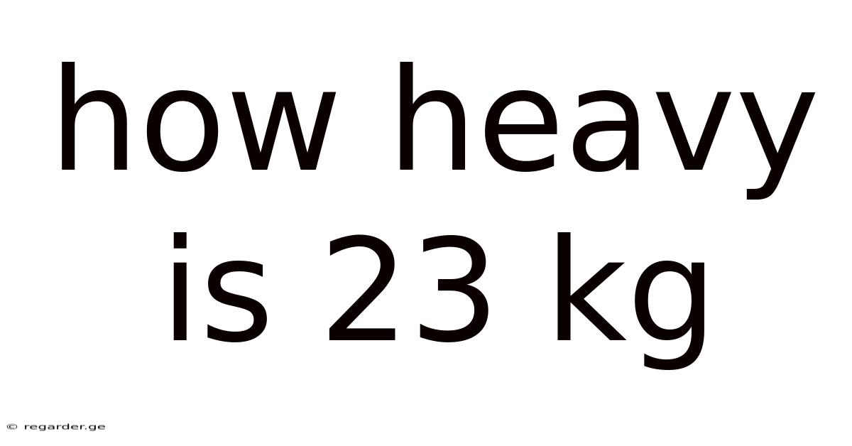 How Heavy Is 23 Kg
