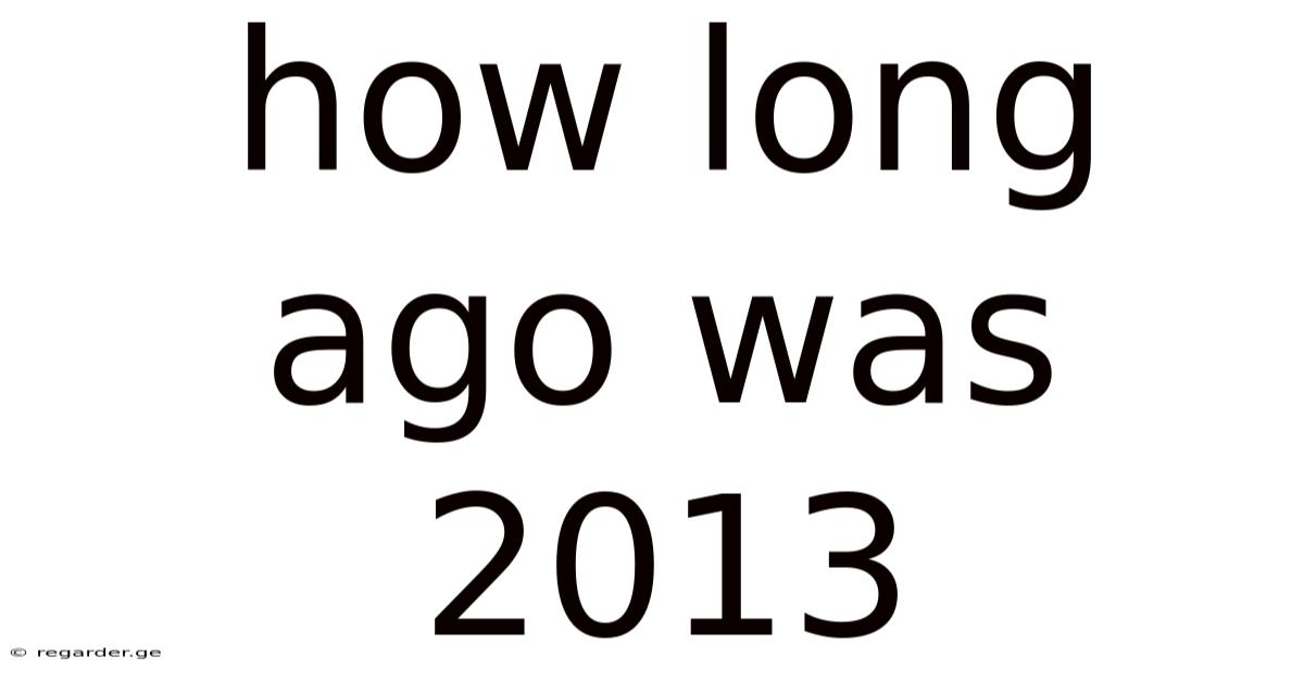 How Long Ago Was 2013