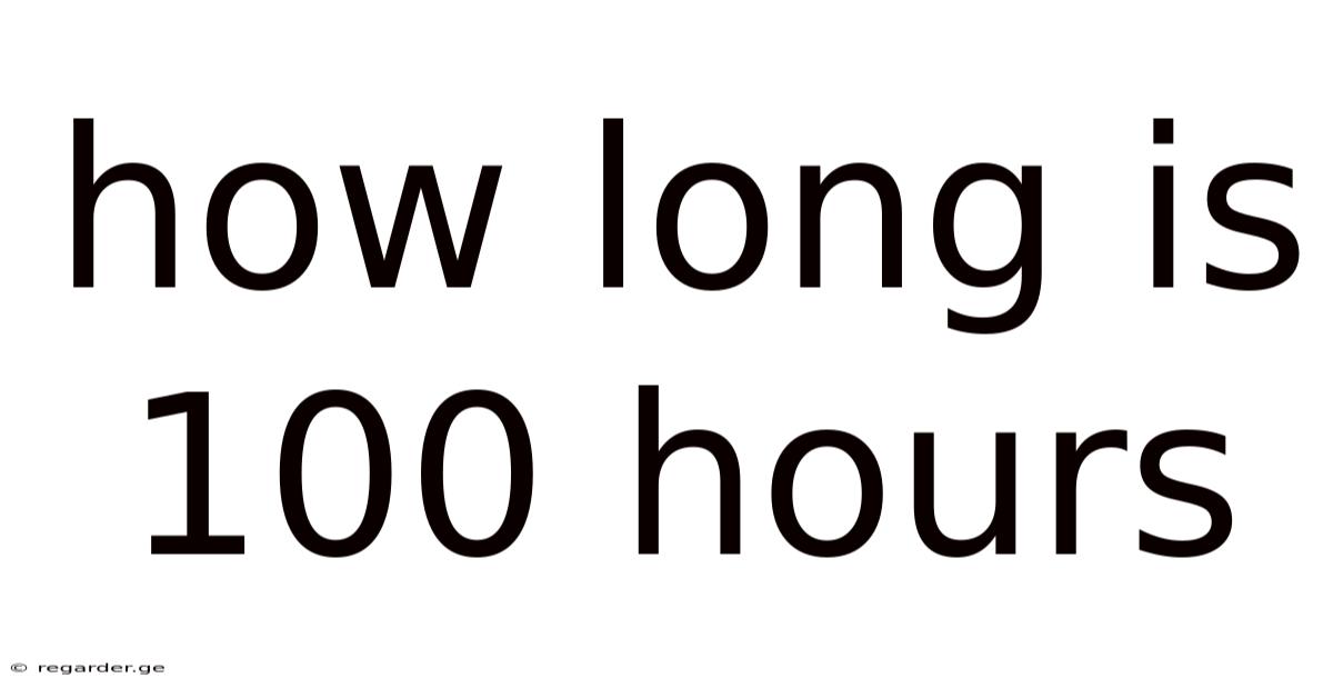 How Long Is 100 Hours