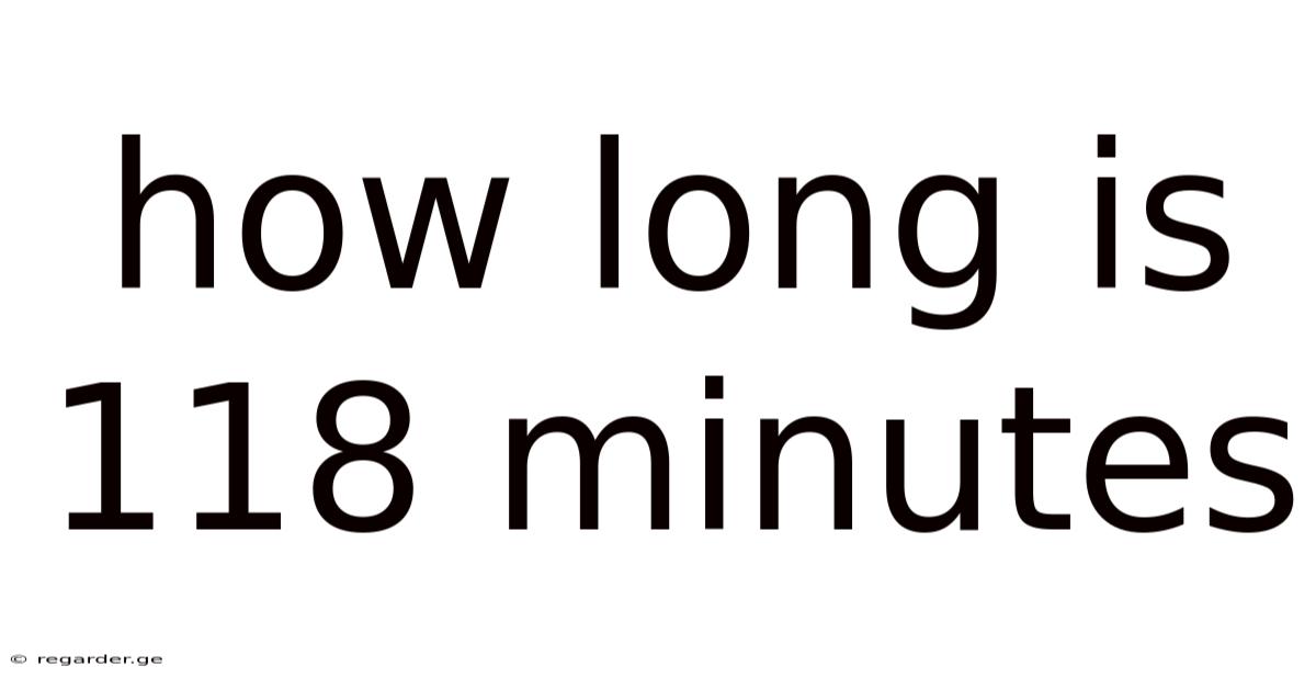 How Long Is 118 Minutes