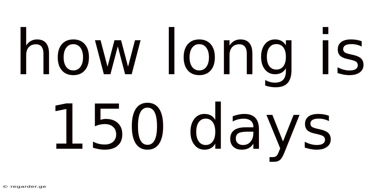How Long Is 150 Days