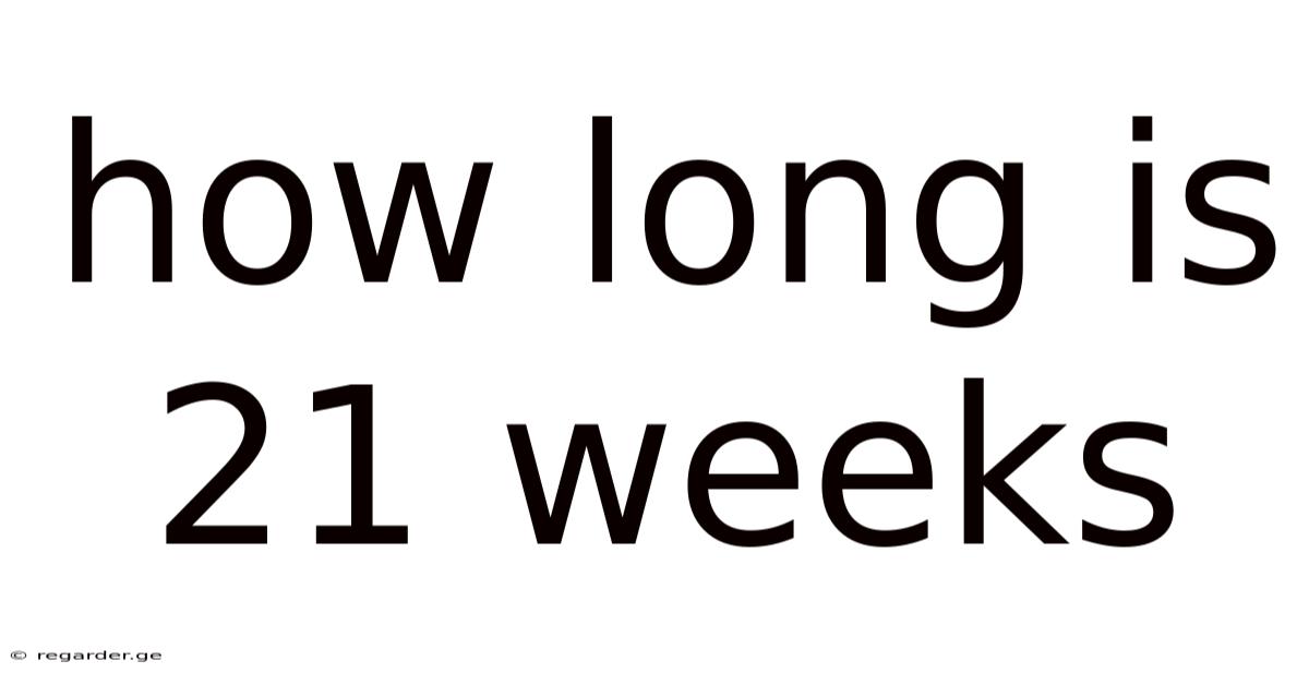 How Long Is 21 Weeks
