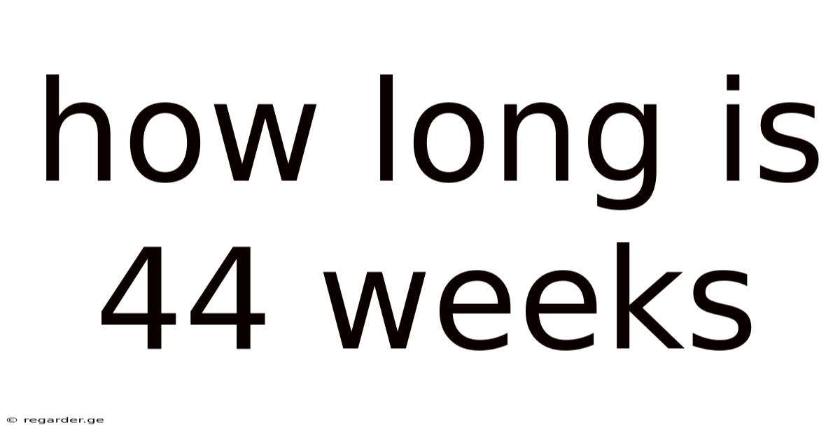 How Long Is 44 Weeks